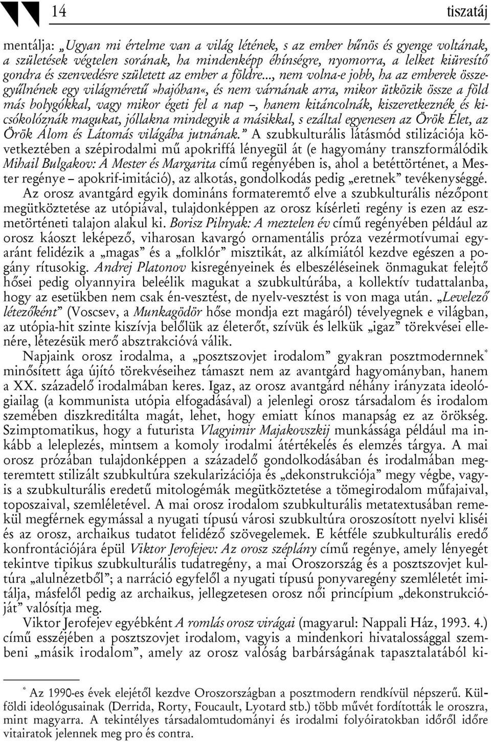 .., nem volna-e jobb, ha az emberek összegyűlnének egy világméretű»hajóban«, és nem várnának arra, mikor ütközik össze a föld más bolygókkal, vagy mikor égeti fel a nap, hanem kitáncolnák,