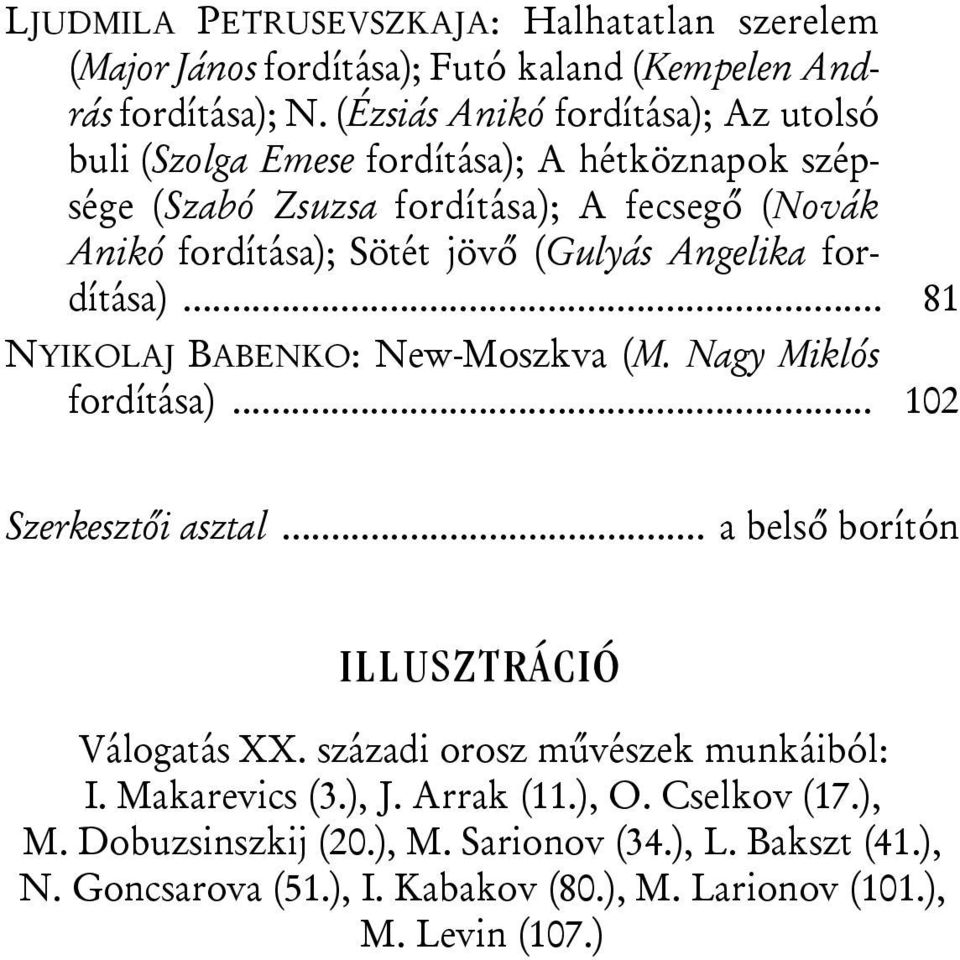 (Gulyás Angelika fordítása)... 81 NYIKOLAJ BABENKO: New-Moszkva (M. Nagy Miklós fordítása)... 102 Szerkesztői asztal... a belső borítón ILLUSZTRÁCIÓ Válogatás XX.