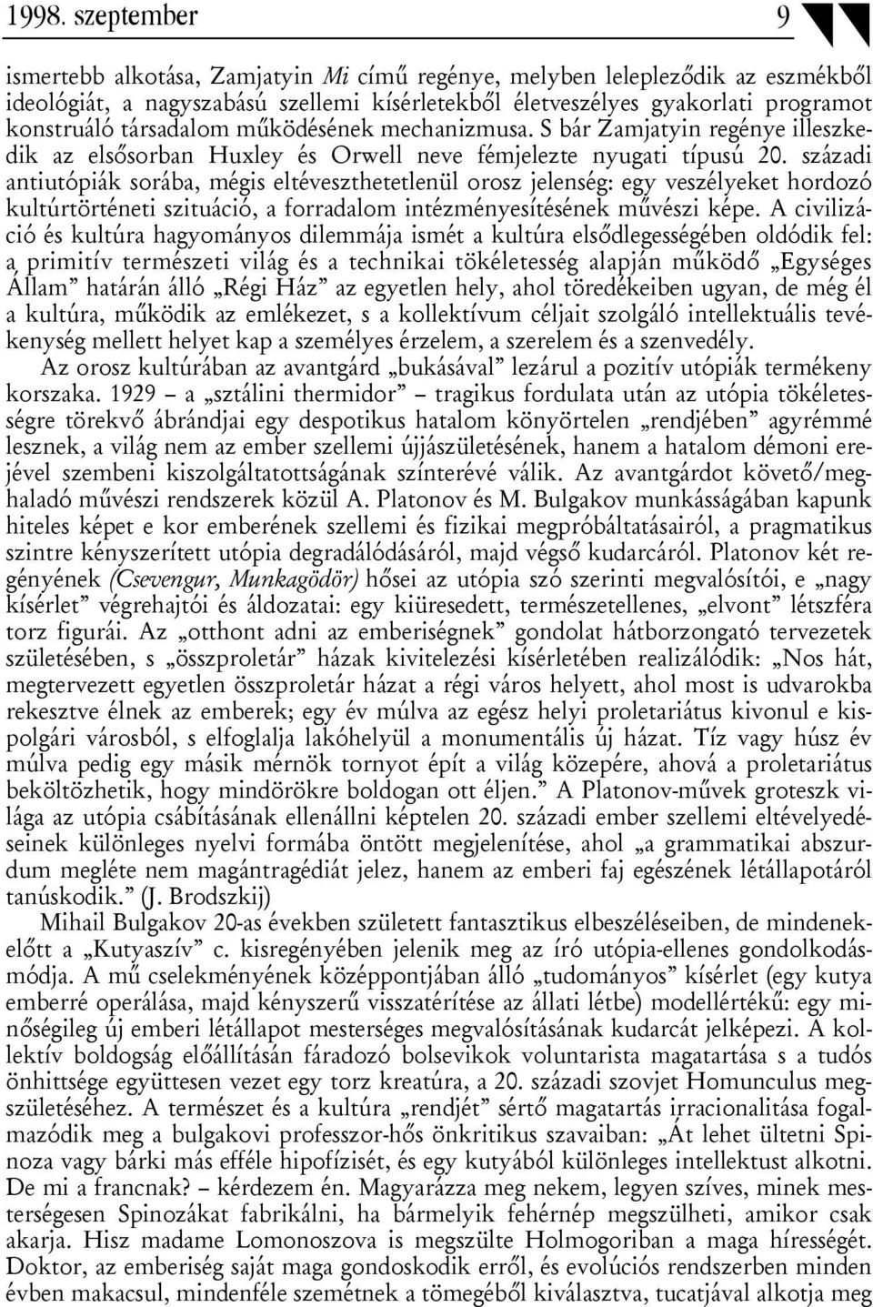 századi antiutópiák sorába, mégis eltéveszthetetlenül orosz jelenség: egy veszélyeket hordozó kultúrtörténeti szituáció, a forradalom intézményesítésének művészi képe.