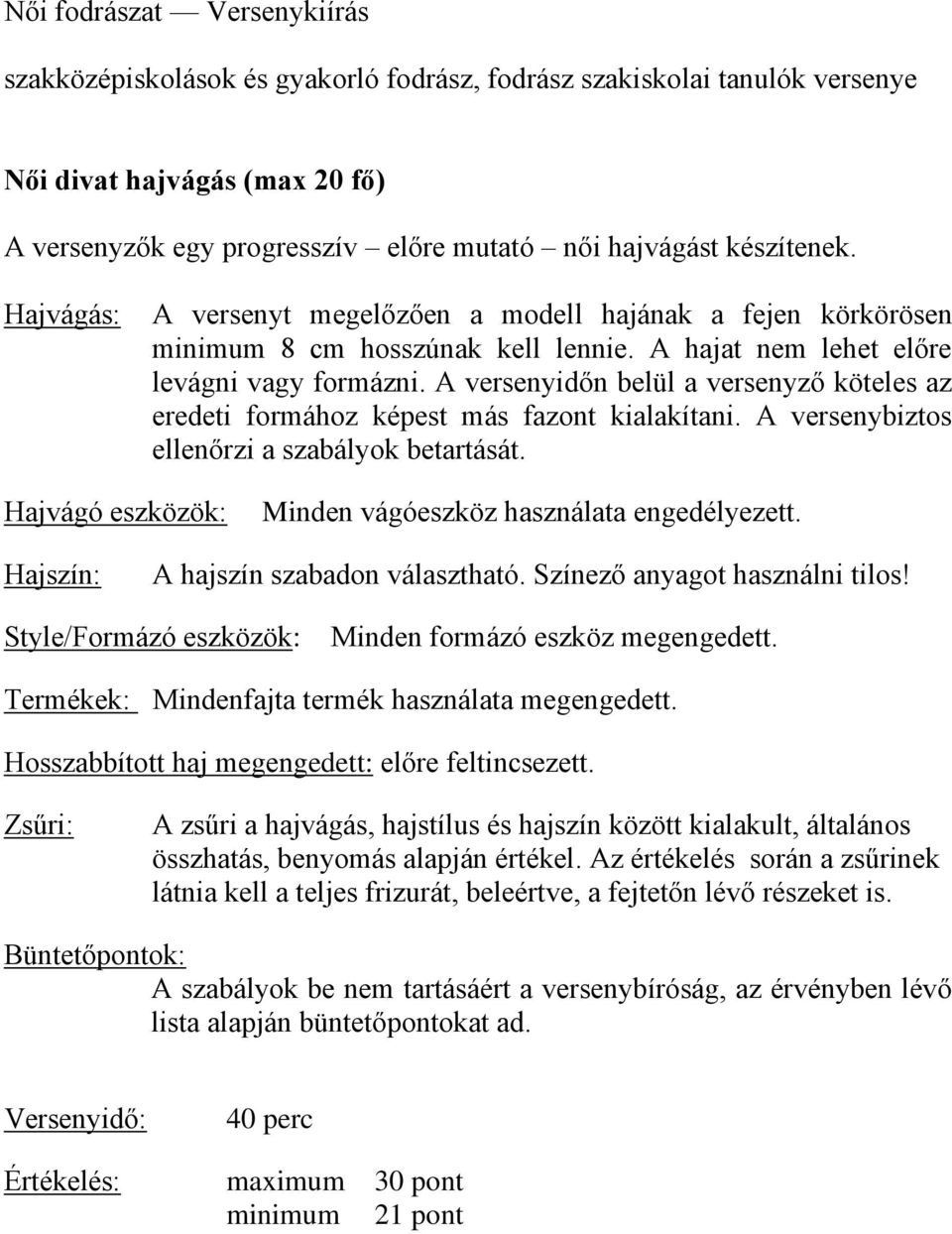 A versenyidőn belül a versenyző köteles az eredeti formához képest más fazont kialakítani. A versenybiztos ellenőrzi a szabályok betartását.