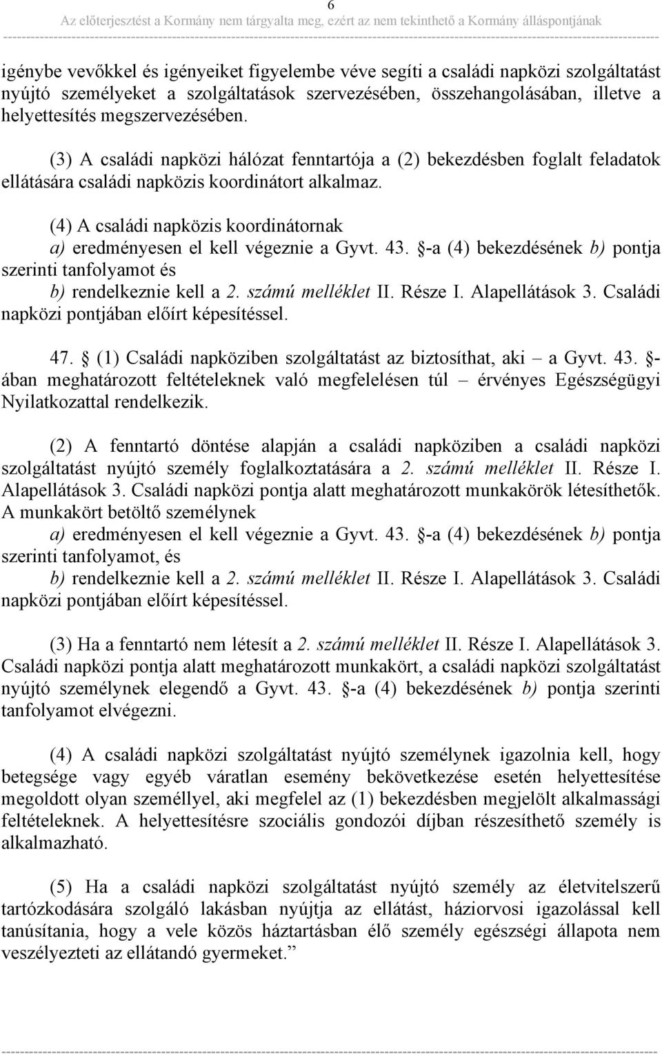 (4) A családi napközis koordinátornak a) eredményesen el kell végeznie a Gyvt. 43. -a (4) bekezdésének b) pontja szerinti tanfolyamot és b) rendelkeznie kell a 2. számú melléklet II. Része I.