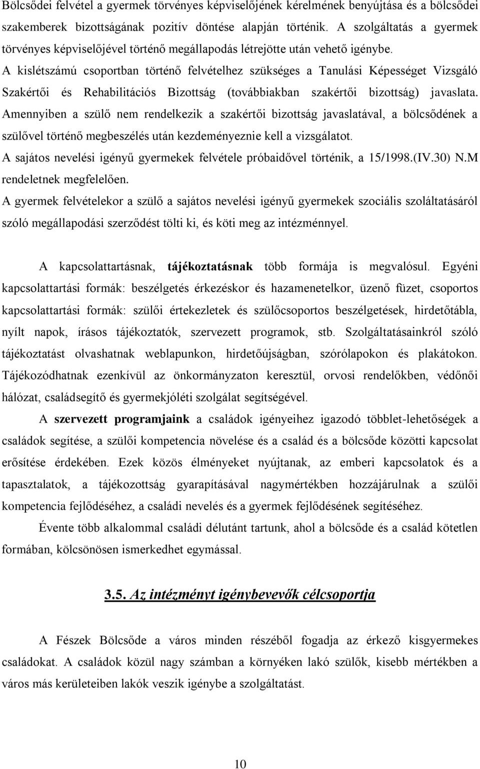 A kislétszámú csoportban történő felvételhez szükséges a Tanulási Képességet Vizsgáló Szakértői és Rehabilitációs Bizottság (továbbiakban szakértői bizottság) javaslata.