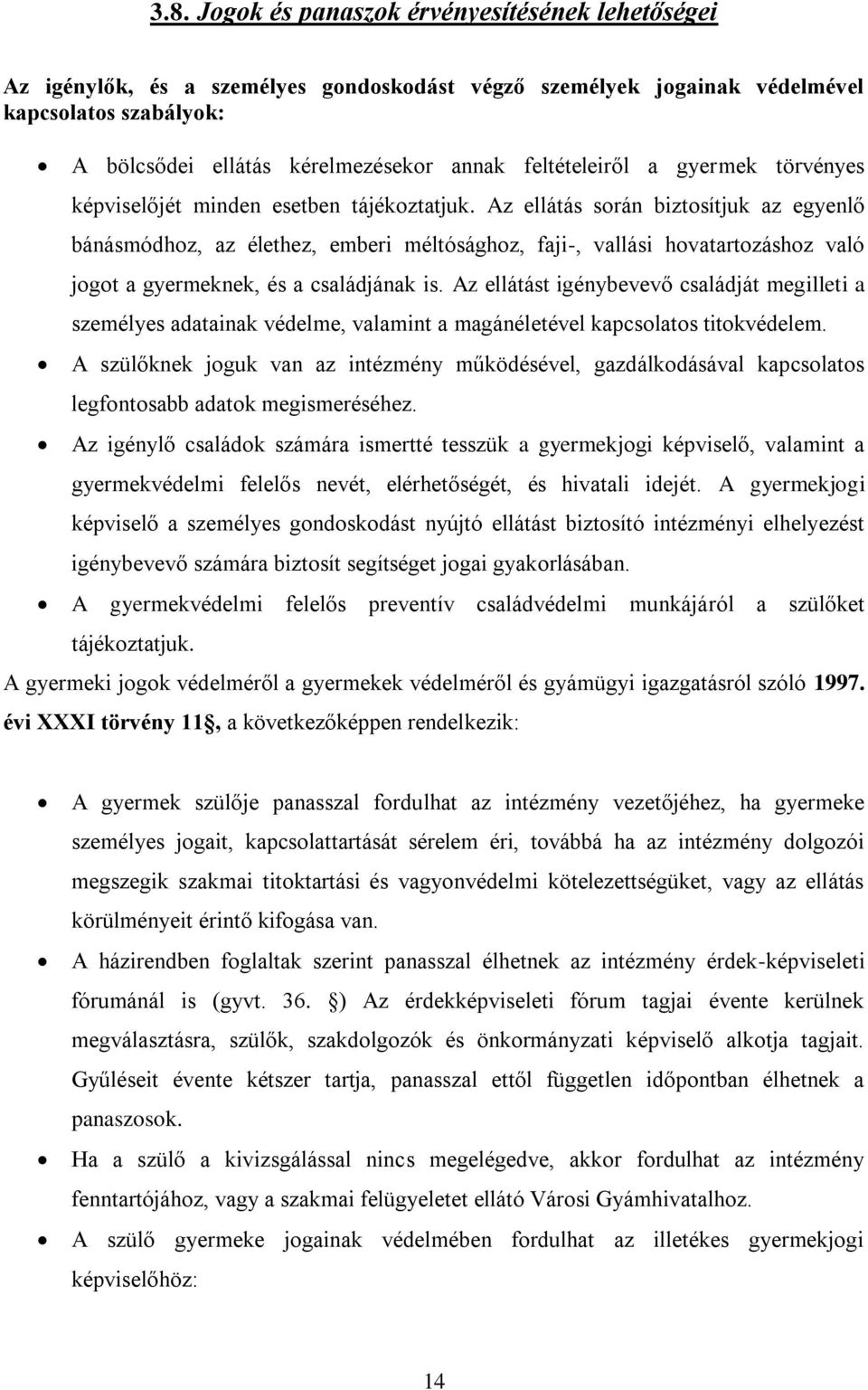 Az ellátás során biztosítjuk az egyenlő bánásmódhoz, az élethez, emberi méltósághoz, faji-, vallási hovatartozáshoz való jogot a gyermeknek, és a családjának is.