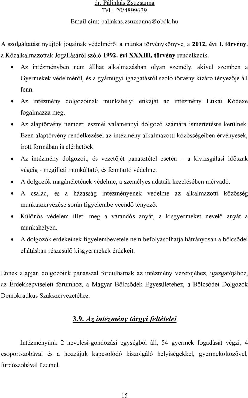 Az intézményben nem állhat alkalmazásban olyan személy, akivel szemben a Gyermekek védelméről, és a gyámügyi igazgatásról szóló törvény kizáró tényezője áll fenn.