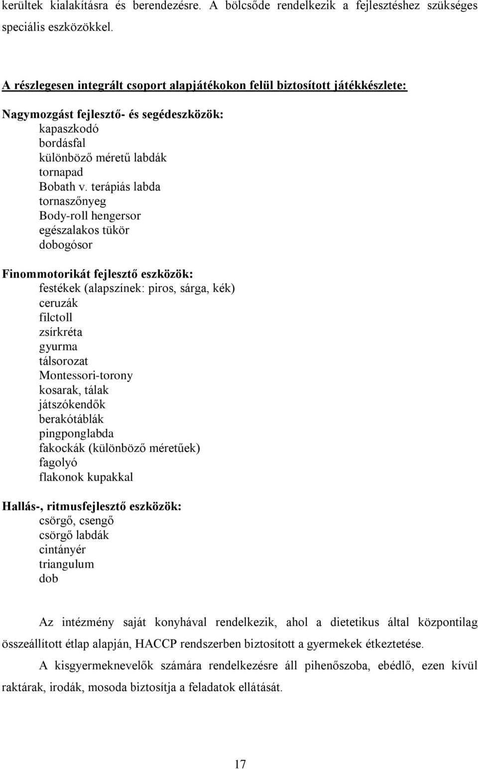 terápiás labda tornaszőnyeg Body-roll hengersor egészalakos tükör dobogósor Finommotorikát fejlesztő eszközök: festékek (alapszínek: piros, sárga, kék) ceruzák filctoll zsírkréta gyurma tálsorozat