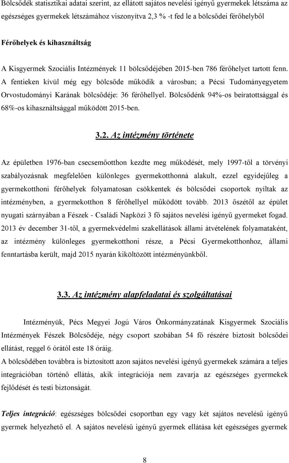 A fentieken kívül még egy bölcsőde működik a városban; a Pécsi Tudományegyetem Orvostudományi Karának bölcsődéje: 36 férőhellyel.