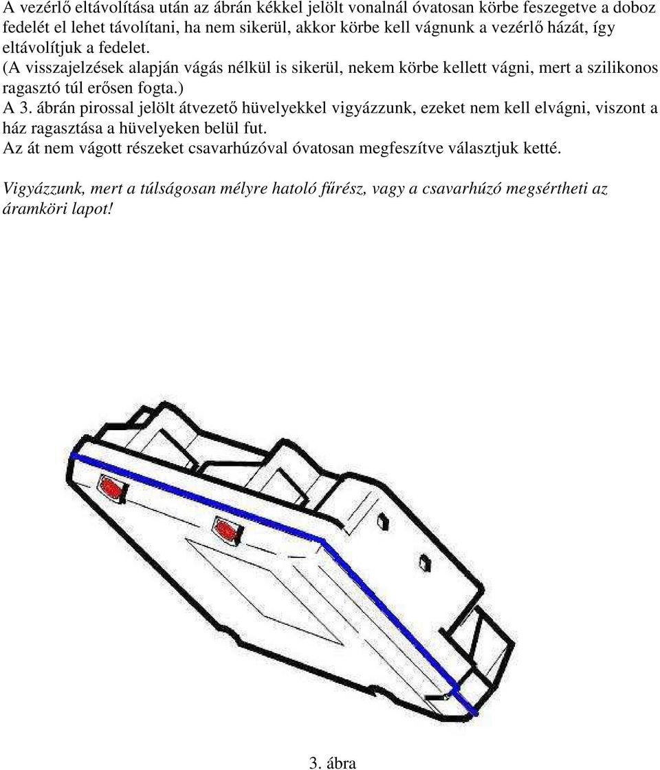 (A visszajelzések alapján vágás nélkül is sikerül, nekem körbe kellett vágni, mert a szilikonos ragasztó túl erısen fogta.) A 3.