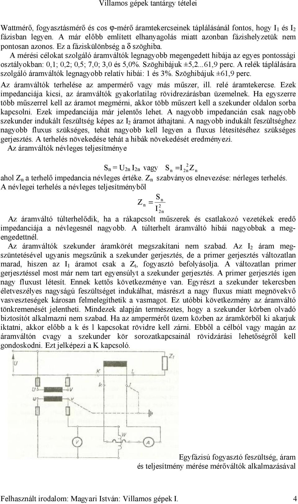 A mérési célokat szolgáló áramváltók legagyobb megegedett hibája az egyes potossági osztályokba: 0,; 0,; 0,5; 7,0; 3,0 és 5,0%. Szöghibájuk ±5,...6,9 perc.