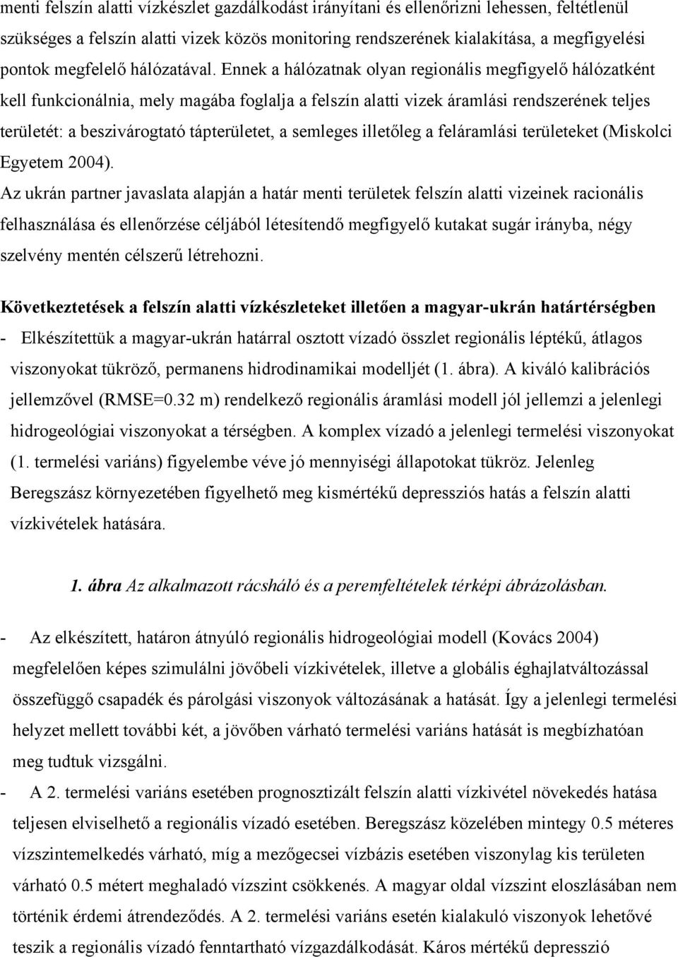 Ennek a hálózatnak olyan regionális megfigyelő hálózatként kell funkcionálnia, mely magába foglalja a felszín alatti vizek áramlási rendszerének teljes területét: a beszivárogtató tápterületet, a