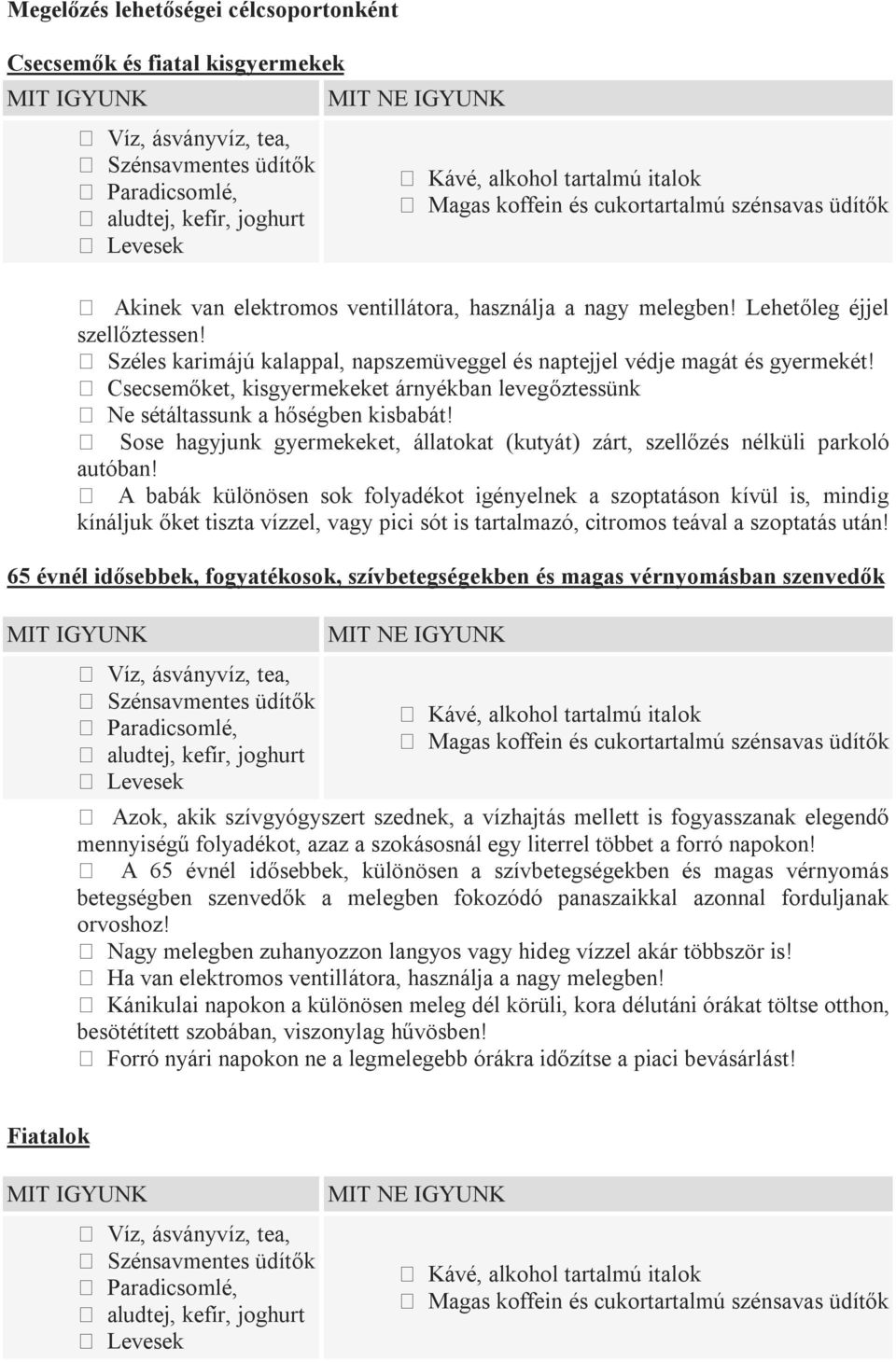 Széles karimájú kalappal, napszemüveggel és naptejjel védje magát és gyermekét! Csecsemőket, kisgyermekeket árnyékban levegőztessünk Ne sétáltassunk a hőségben kisbabát!