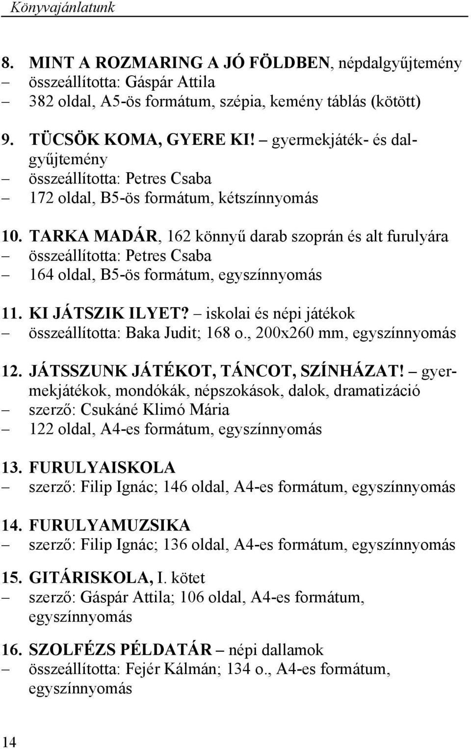 TARKA MADÁR, 162 könnyű darab szoprán és alt furulyára összeállította: Petres Csaba 164 oldal, B5-ös formátum, egyszínnyomás 11. KI JÁTSZIK ILYET?