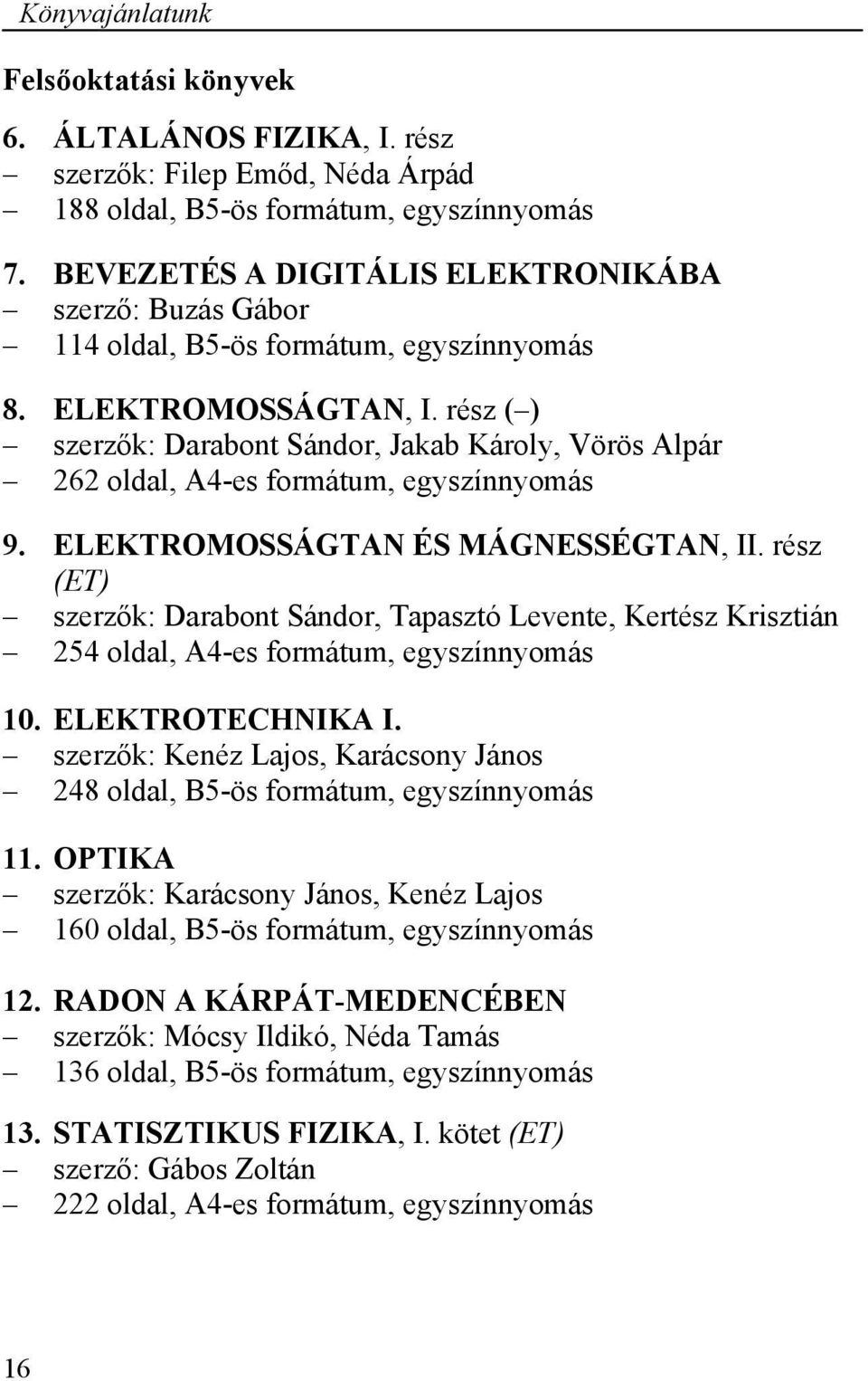 rész ( ) szerzők: Darabont Sándor, Jakab Károly, Vörös Alpár 262 oldal, A4-es formátum, egyszínnyomás 9. ELEKTROMOSSÁGTAN ÉS MÁGNESSÉGTAN, II.