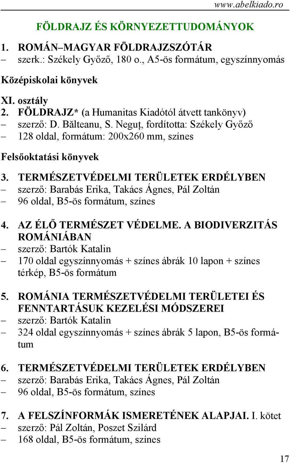 TERMÉSZETVÉDELMI TERÜLETEK ERDÉLYBEN szerző: Barabás Erika, Takács Ágnes, Pál Zoltán 96 oldal, B5-ös formátum, színes 4. AZ ÉLŐ TERMÉSZET VÉDELME.