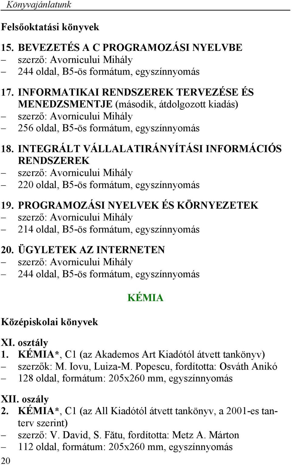 INTEGRÁLT VÁLLALATIRÁNYÍTÁSI INFORMÁCIÓS RENDSZEREK szerző: Avornicului Mihály 220 oldal, B5-ös formátum, egyszínnyomás 19.