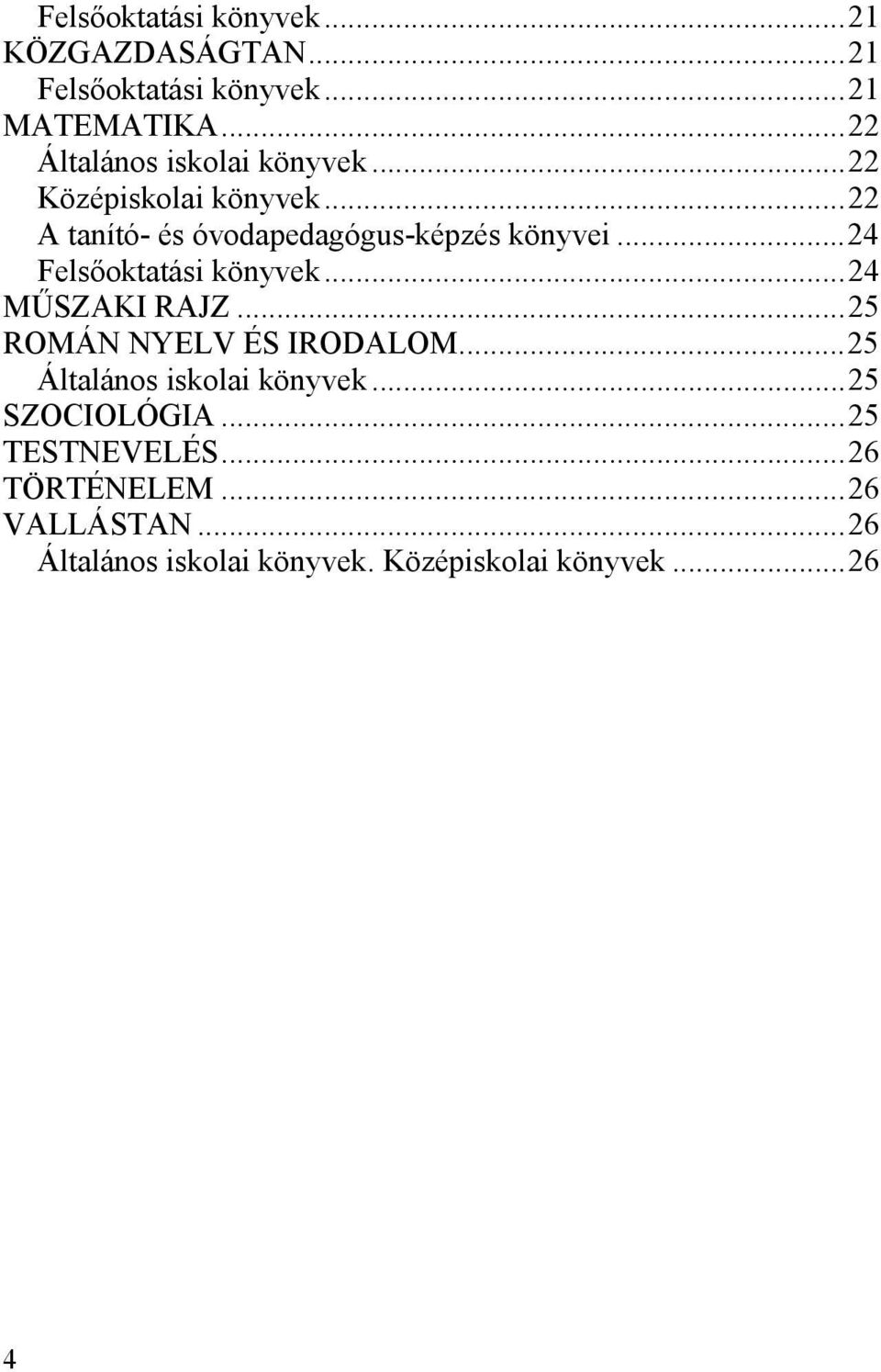 ..24 Felsőoktatási könyvek...24 MŰSZAKI RAJZ...25 ROMÁN NYELV ÉS IRODALOM...25 Általános iskolai könyvek.