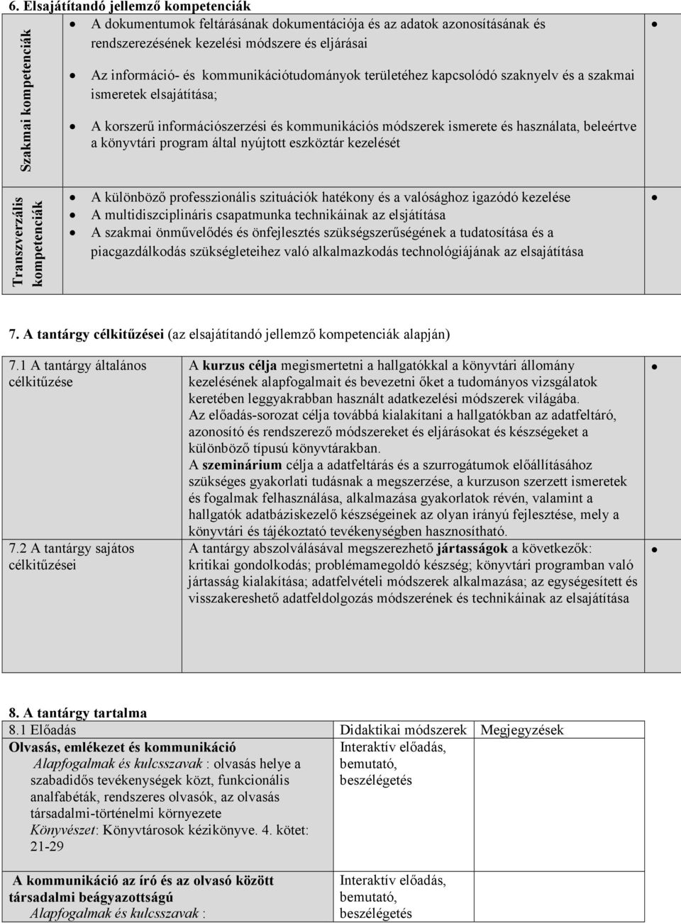 program által nyújtott eszköztár kezelését Transzverzális kompetenciák A különbözı professzionális szituációk hatékony és a valósághoz igazódó kezelése A multidiszciplináris csapatmunka technikáinak