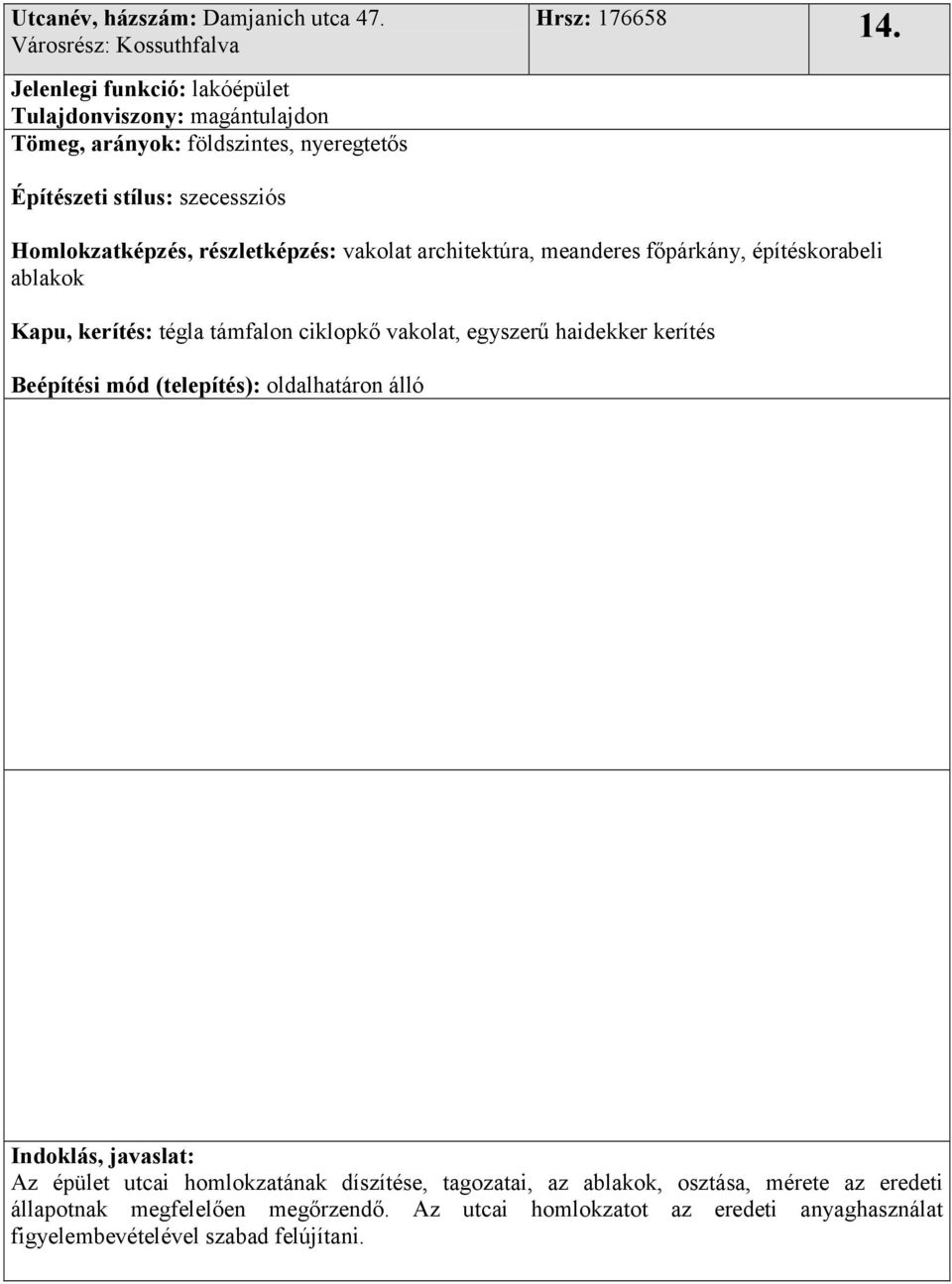 főpárkány, építéskorabeli ablakok Kapu, kerítés: tégla támfalon ciklopkő vakolat, egyszerű haidekker kerítés Beépítési mód (telepítés):