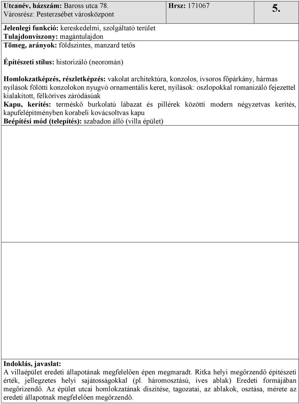 konzolos, ívsoros főpárkány, hármas nyílások fölötti konzolokon nyugvó ornamentális keret, nyílások: oszlopokkal romanizáló fejezettel kialakított, félköríves záródásúak Kapu, kerítés: terméskő