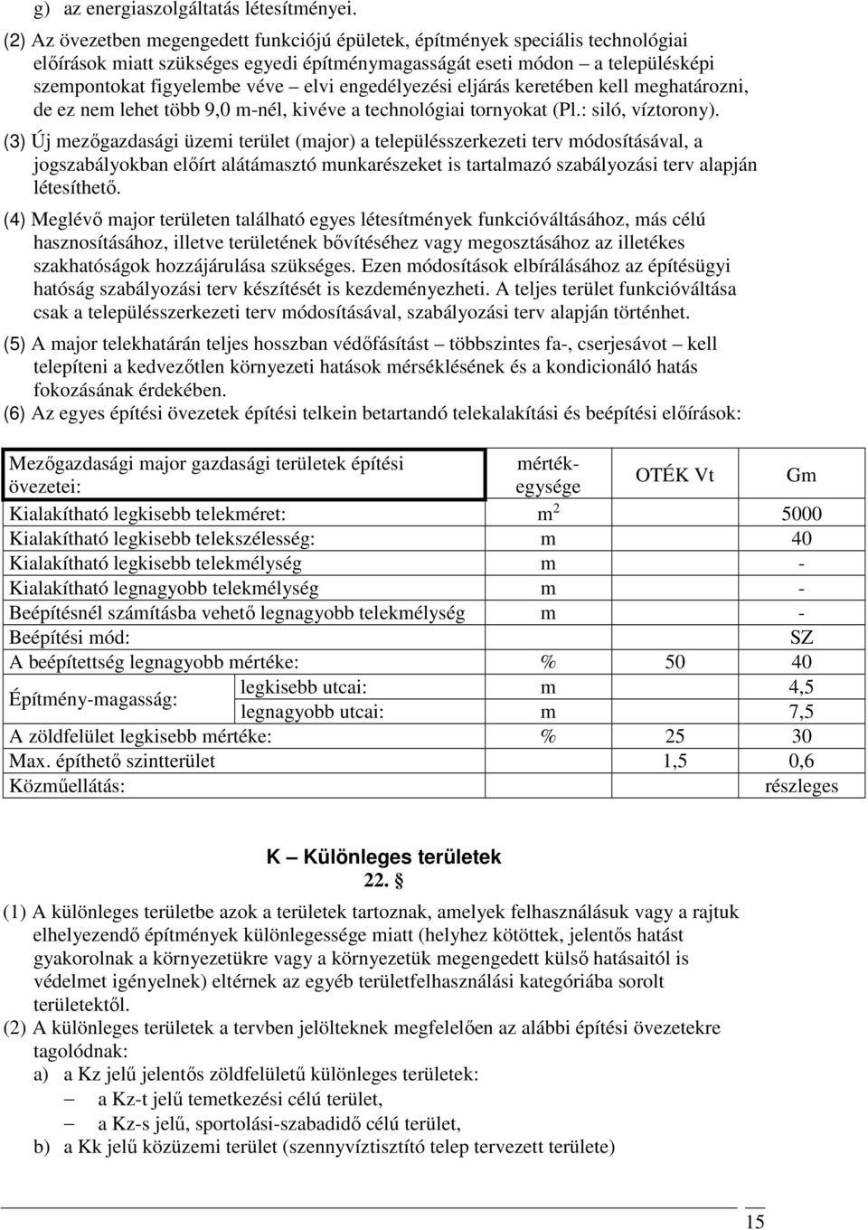 engedélyezési eljárás keretében kell meghatározni, de ez nem lehet több 9,0 m-nél, kivéve a technológiai tornyokat (Pl.: siló, víztorony).