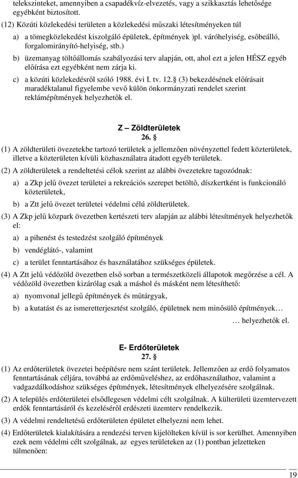 ) b) üzemanyag töltőállomás szabályozási terv alapján, ott, ahol ezt a jelen HÉSZ egyéb előírása ezt egyébként nem zárja ki. c) a közúti közlekedésről szóló 1988. évi I. tv. 12.