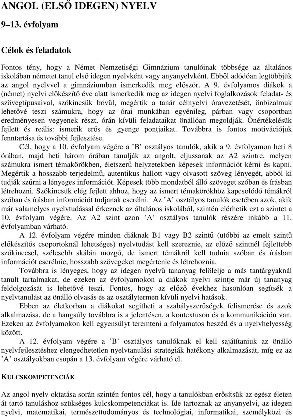 Ebbıl adódóan legtöbbjük az angol nyelvvel a gimnáziumban ismerkedik meg elıször. A 9.