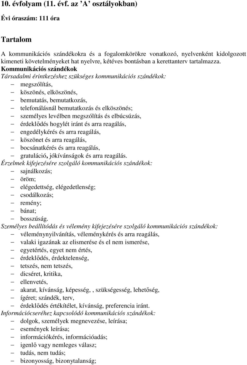 az A osztályokban) Évi óraszám: 111 óra Tartalom A kommunikációs szándékokra és a fogalomkörökre vonatkozó, nyelvenként kidolgozott kimeneti követelményeket hat nyelvre, kétéves bontásban a