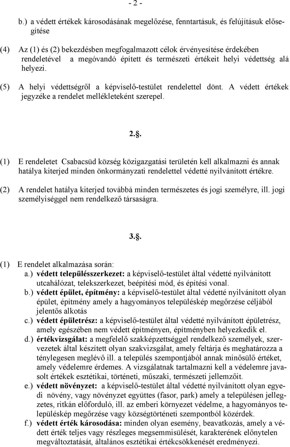 természeti értékeit helyi védettség alá helyezi. (5) A helyi védettségről a képviselő-testület rendelettel dönt. A védett értékek jegyzéke a rendelet mellékleteként szerepel. 2.