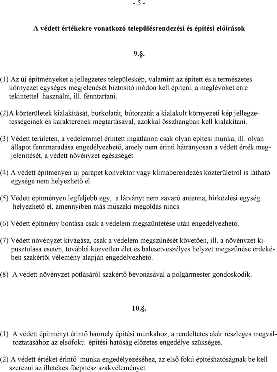 fenntartani. (2)A közterületek kialakítását, burkolatát, bútorzatát a kialakult környezeti kép jellegzetességeinek és karakterének megtartásával, azokkal összhangban kell kialakítani.