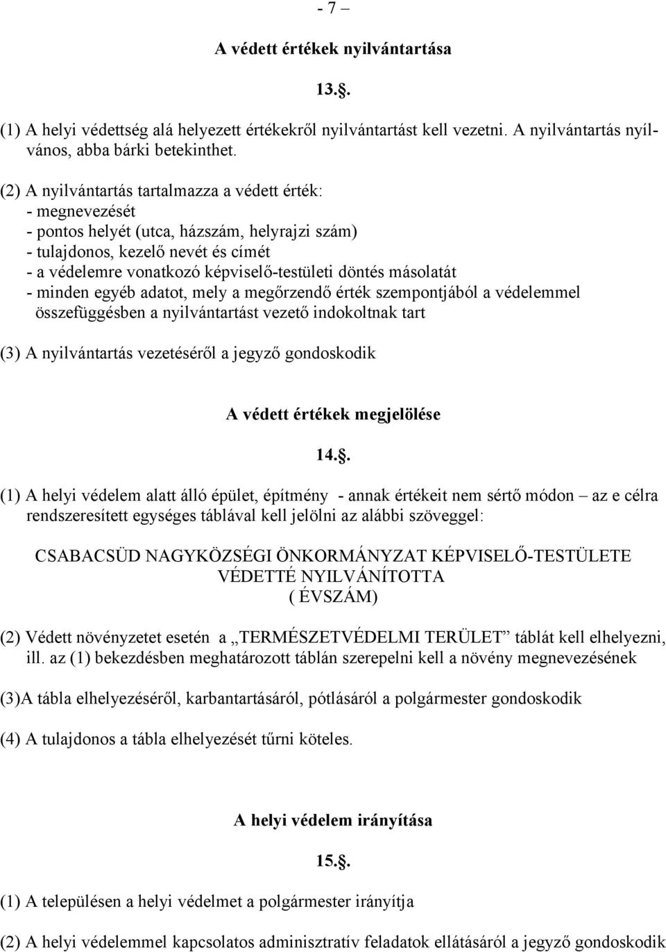 másolatát - minden egyéb adatot, mely a megőrzendő érték szempontjából a védelemmel összefüggésben a nyilvántartást vezető indokoltnak tart (3) A nyilvántartás vezetéséről a jegyző gondoskodik A