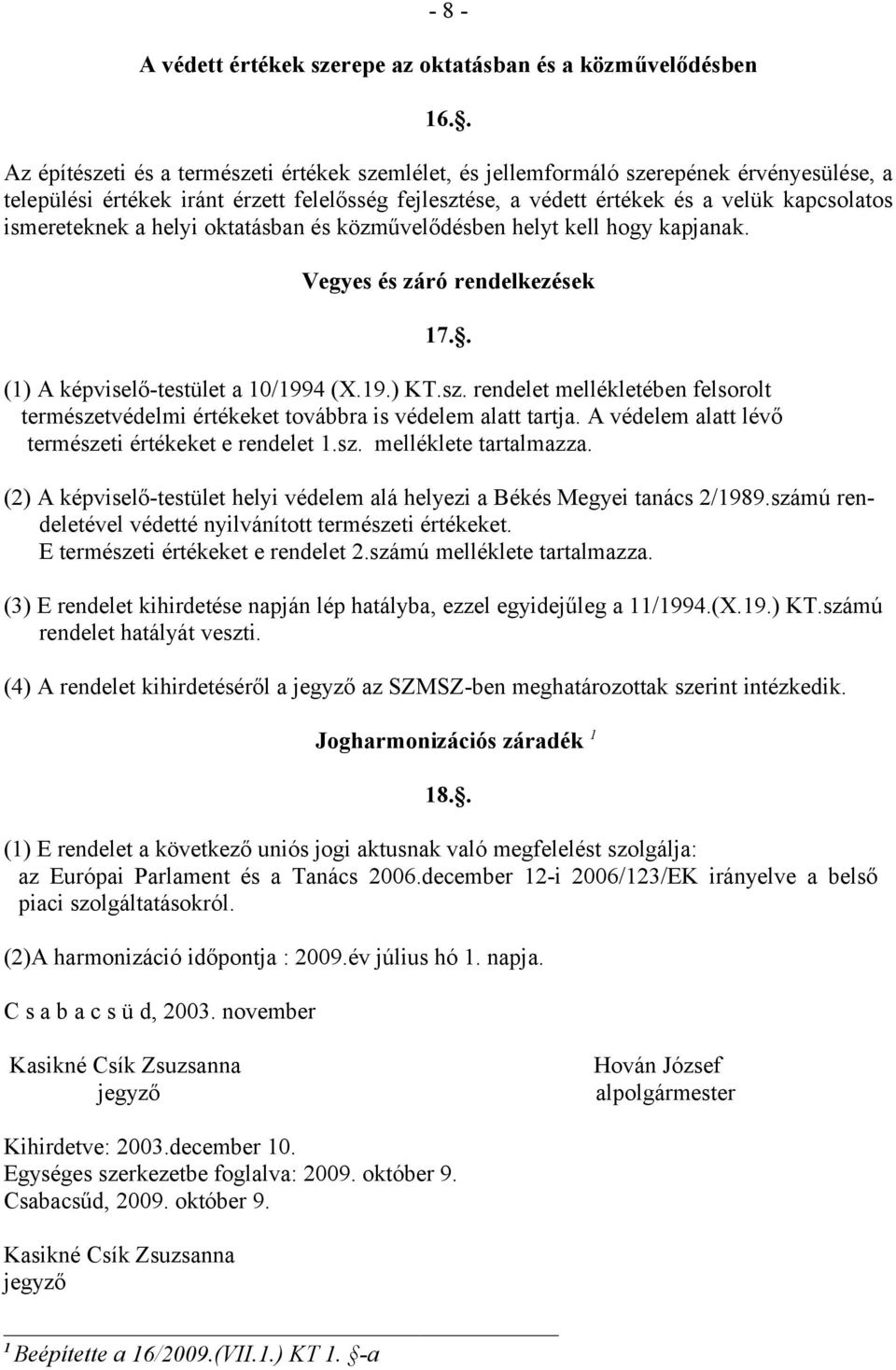 ismereteknek a helyi oktatásban és közművelődésben helyt kell hogy kapjanak. Vegyes és záró rendelkezések 17.. (1) A képviselő-testület a 10/1994 (X.19.) KT.sz.