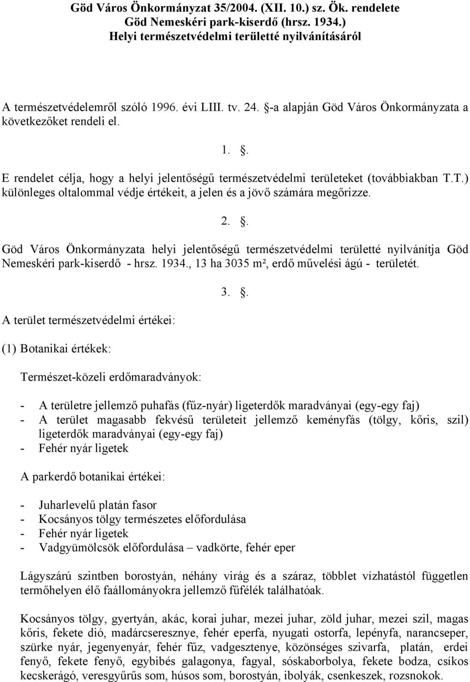 T.) különleges oltalommal védje értékeit, a jelen és a jövő számára megőrizze. 2.. Göd Város Önkormányzata helyi jelentőségű természetvédelmi területté nyilvánítja Göd Nemeskéri park-kiserdő - hrsz.