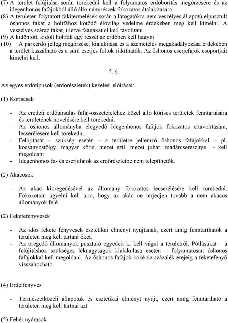 A veszélyes száraz fákat, illetve faágakat el kell távolítani. (9) A kidöntött, kidőlt holtfák egy részét az erdőben kell hagyni.