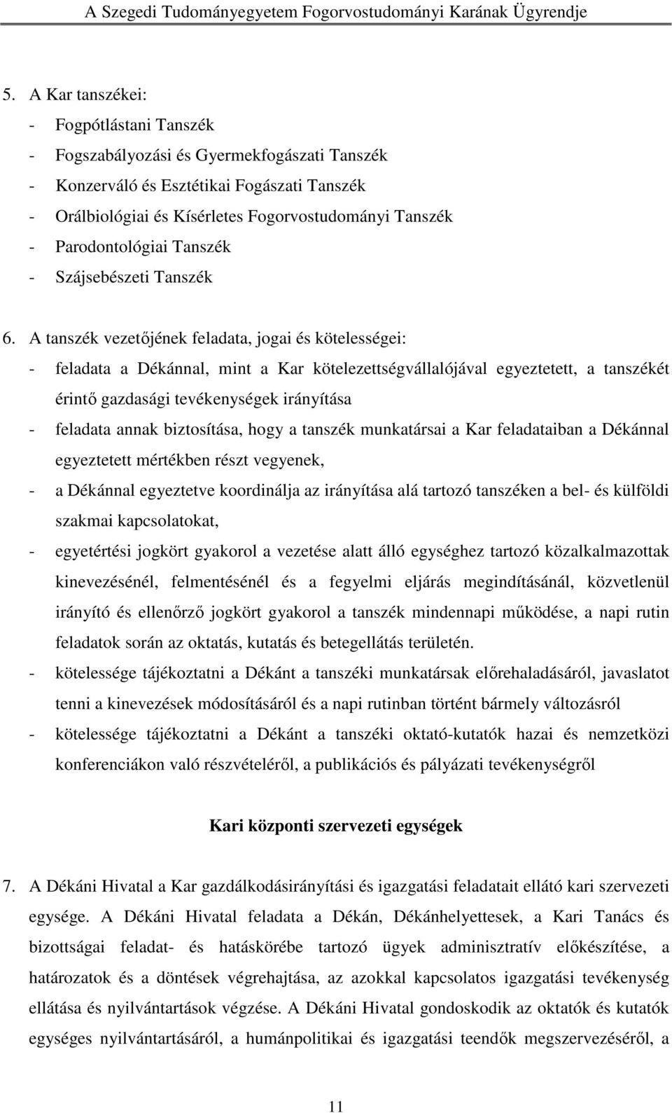 A tanszék vezetőjének feladata, jogai és kötelességei: - feladata a Dékánnal, mint a Kar kötelezettségvállalójával egyeztetett, a tanszékét érintő gazdasági tevékenységek irányítása - feladata annak