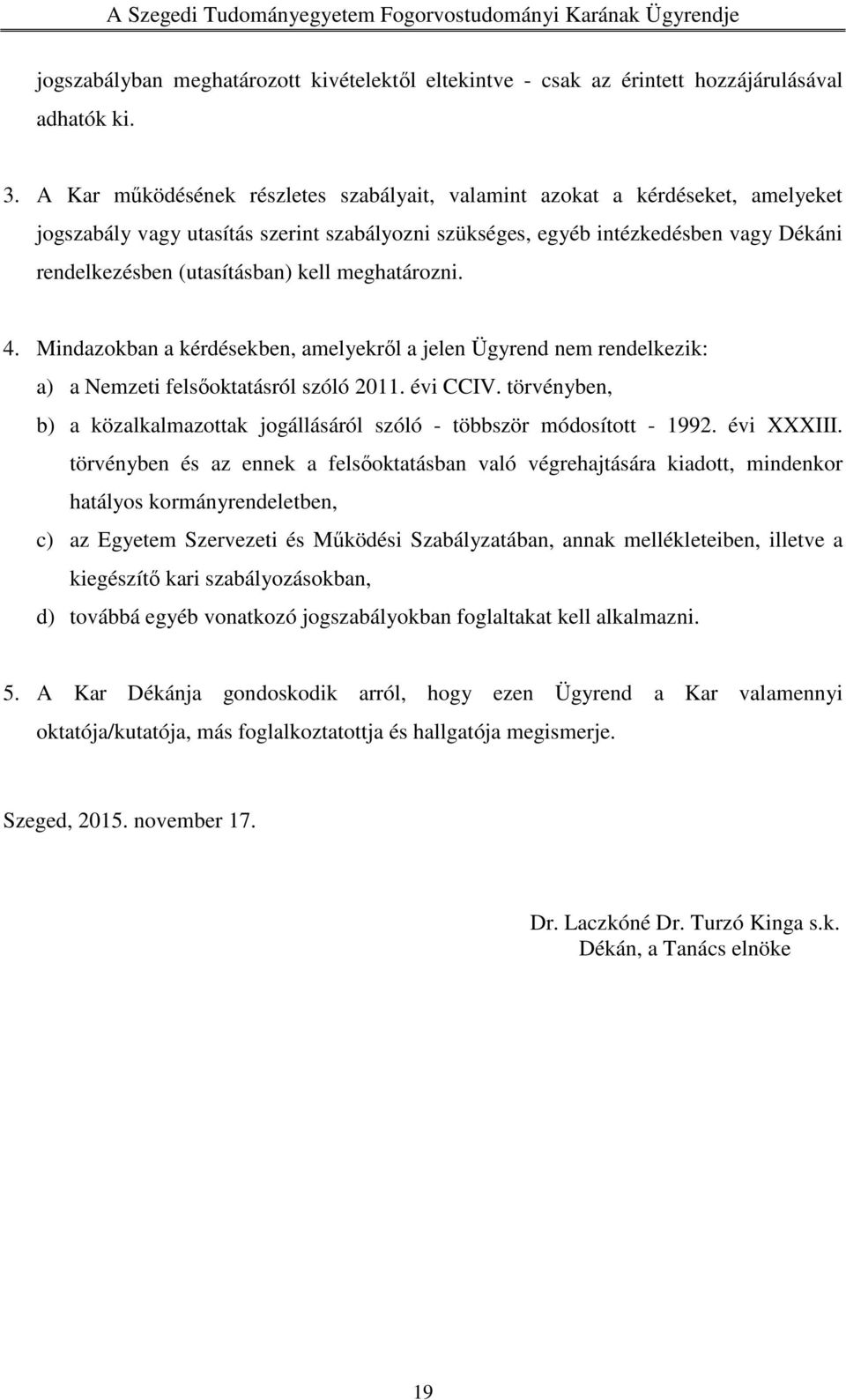 kell meghatározni. 4. Mindazokban a kérdésekben, amelyekről a jelen Ügyrend nem rendelkezik: a) a Nemzeti felsőoktatásról szóló 2011. évi CCIV.