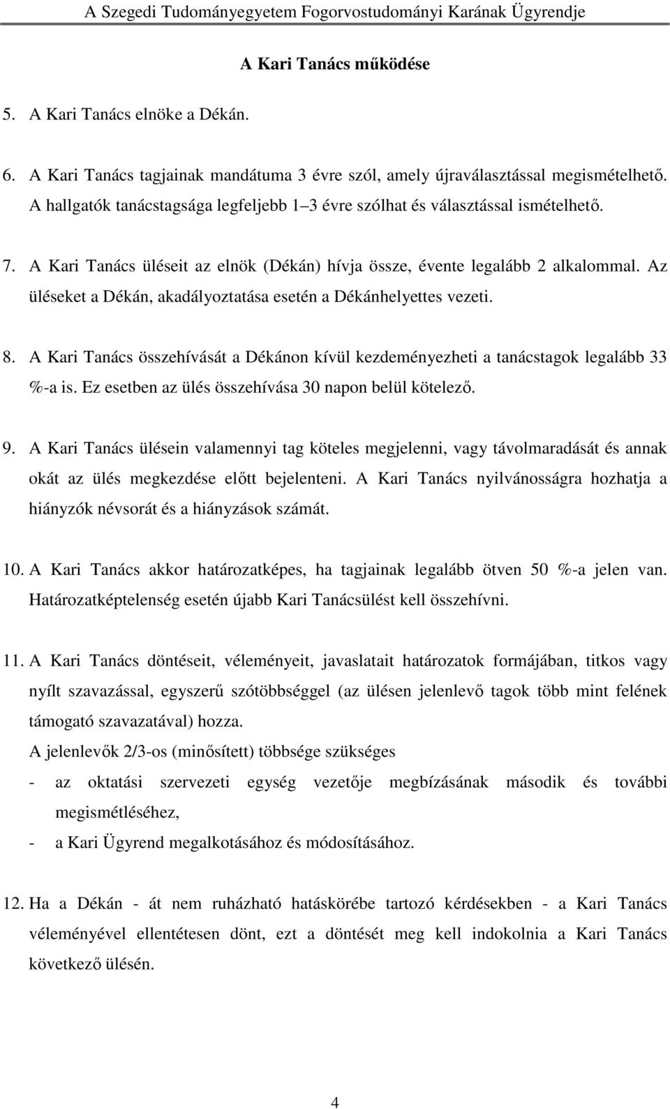 Az üléseket a Dékán, akadályoztatása esetén a Dékánhelyettes vezeti. 8. A Kari Tanács összehívását a Dékánon kívül kezdeményezheti a tanácstagok legalább 33 %-a is.