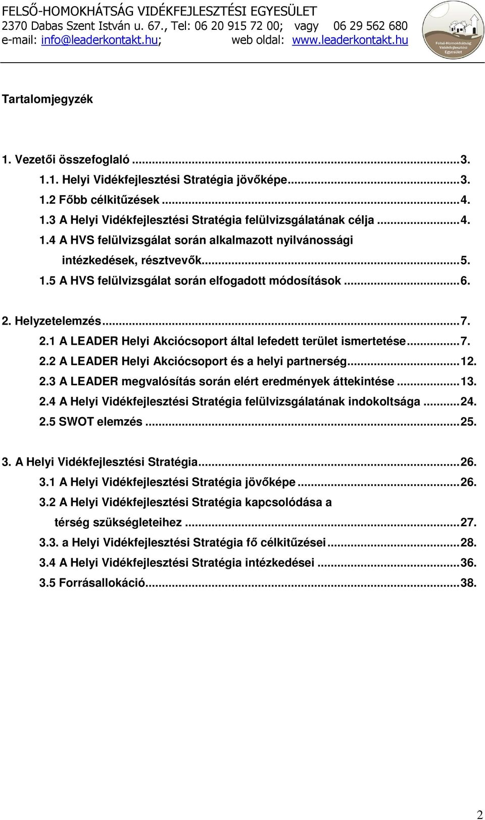 .. 12. 2.3 A LEADER megvalósítás során elért eredmények áttekintése... 13. 2.4 A Helyi Vidékfejlesztési Stratégia felülvizsgálatának indokoltsága... 24. 2.5 SWOT elemzés... 25. 3.