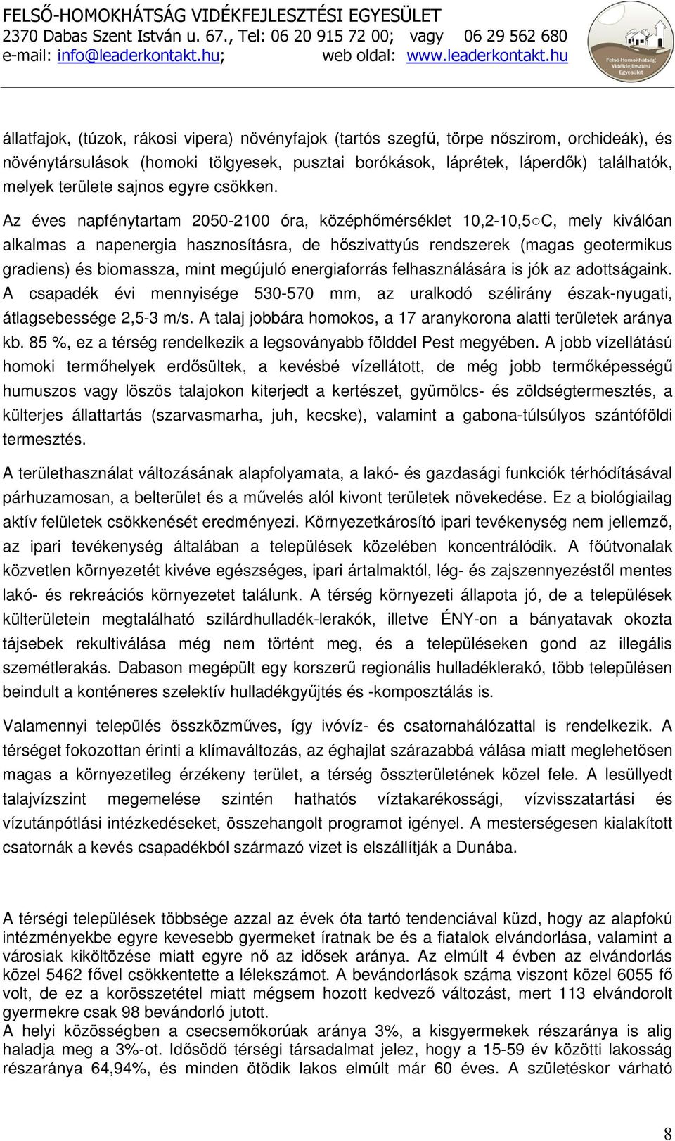 Az éves napfénytartam 2050-2100 óra, középhımérséklet 10,2-10,5 C, mely kiválóan alkalmas a napenergia hasznosításra, de hıszivattyús rendszerek (magas geotermikus gradiens) és biomassza, mint