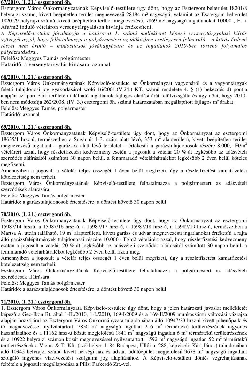 belterület 18201/9 helyrajzi számú, kivett beépítetlen terület megnevezéső, 7869 m² nagyságú ingatlanokat 10000-, Ft + Áfa/m2 induló vételáron versenytárgyaláson kívánja értékesíteni.