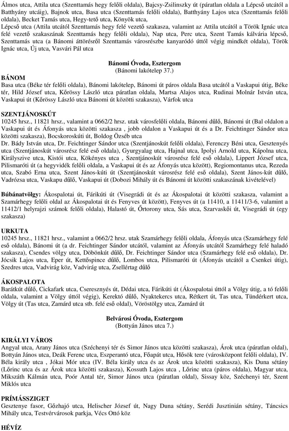 vezetı szakaszának Szenttamás hegy felıli oldala), Nap utca, Perc utca, Szent Tamás kálvária lépcsı, Szenttamás utca (a Bánomi áttörésrıl Szenttamás városrészbe kanyaródó úttól végig mindkét oldala),
