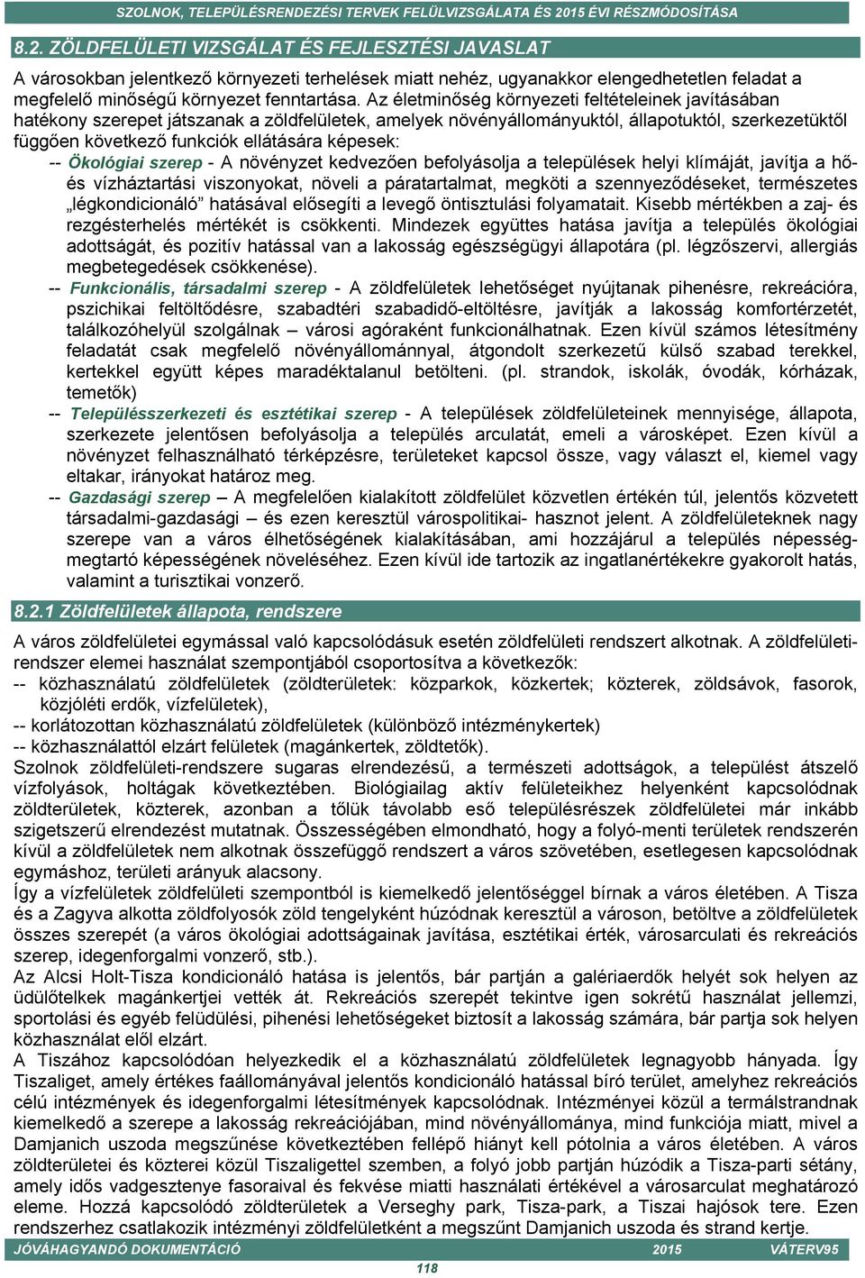 képesek: -- Ökológiai szerep - A növényzet kedvezően befolyásolja a települések helyi klímáját, javítja a hőés vízháztartási viszonyokat, növeli a páratartalmat, megköti a szennyeződéseket,