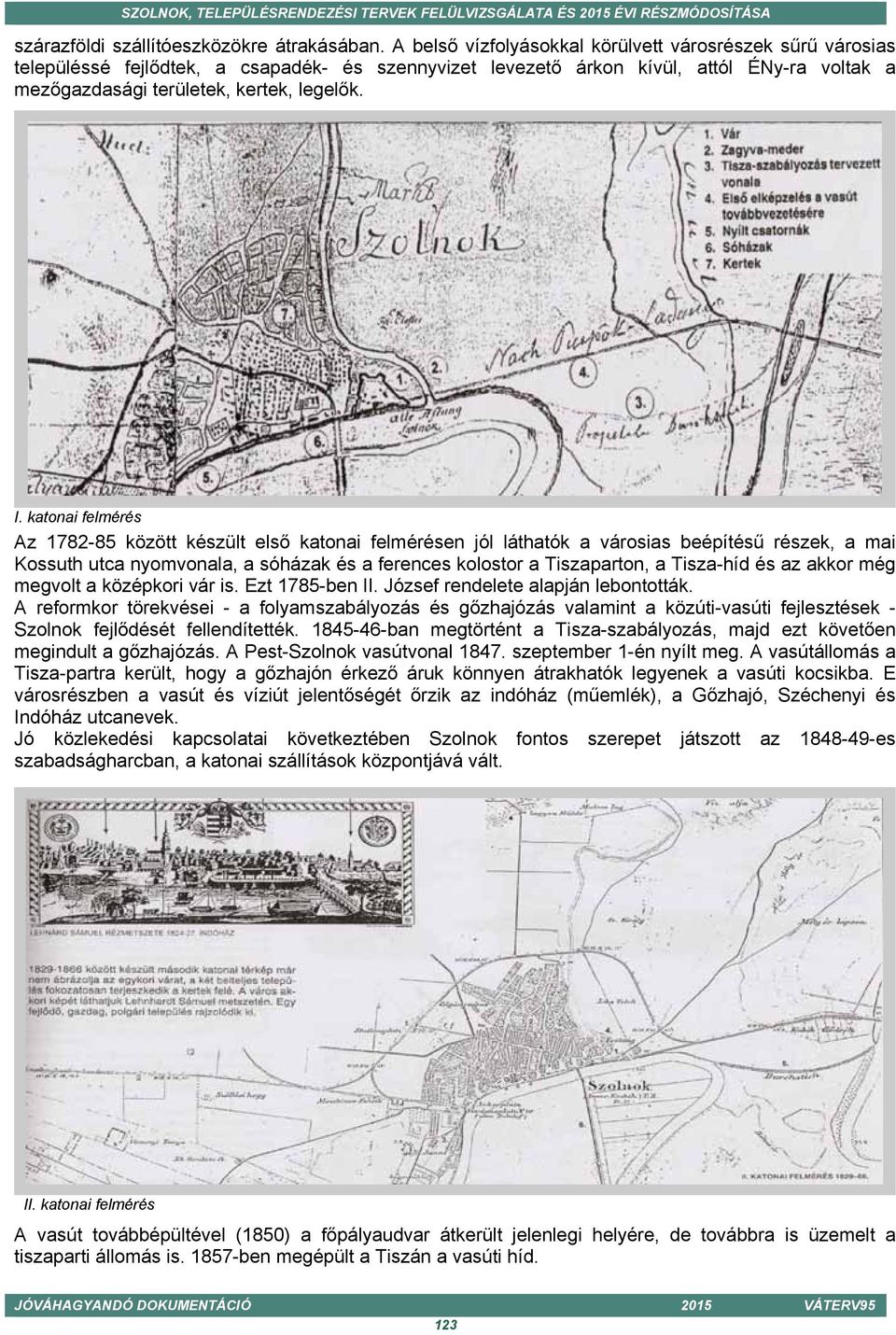 katonai felmérés Az 1782-85 között készült első katonai felmérésen jól láthatók a városias beépítésű részek, a mai Kossuth utca nyomvonala, a sóházak és a ferences kolostor a Tiszaparton, a Tisza-híd