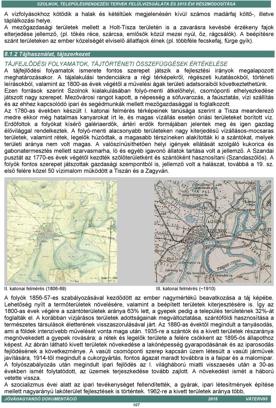 A beépítésre szánt területeken az ember közelségét elviselő állatfajok élnek (pl. többféle fecskefaj, fürge gyík). 8.1.