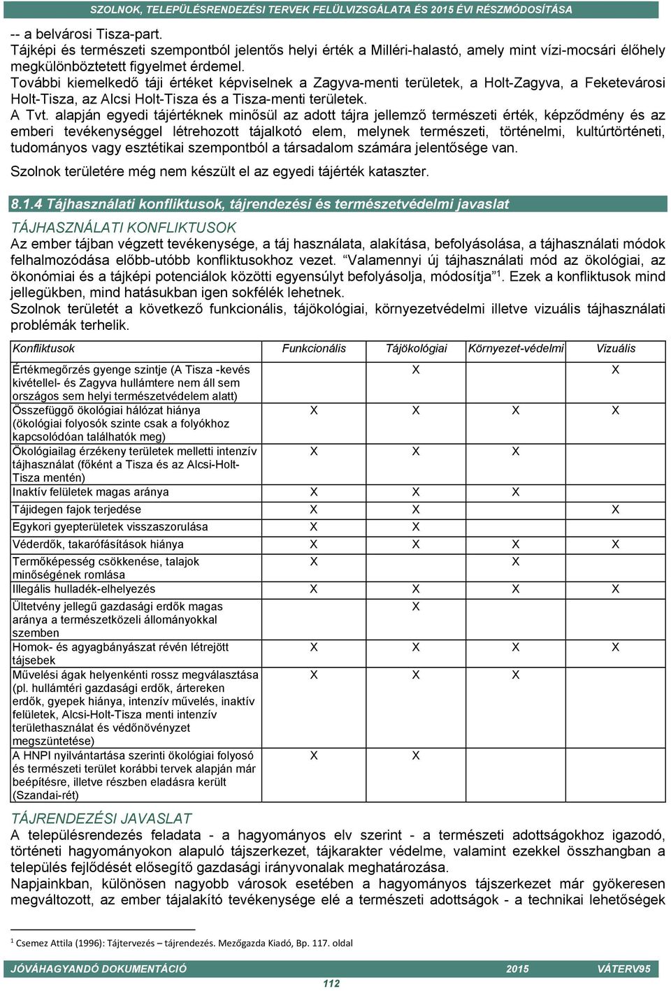 alapján egyedi tájértéknek minősül az adott tájra jellemző természeti érték, képződmény és az emberi tevékenységgel létrehozott tájalkotó elem, melynek természeti, történelmi, kultúrtörténeti,