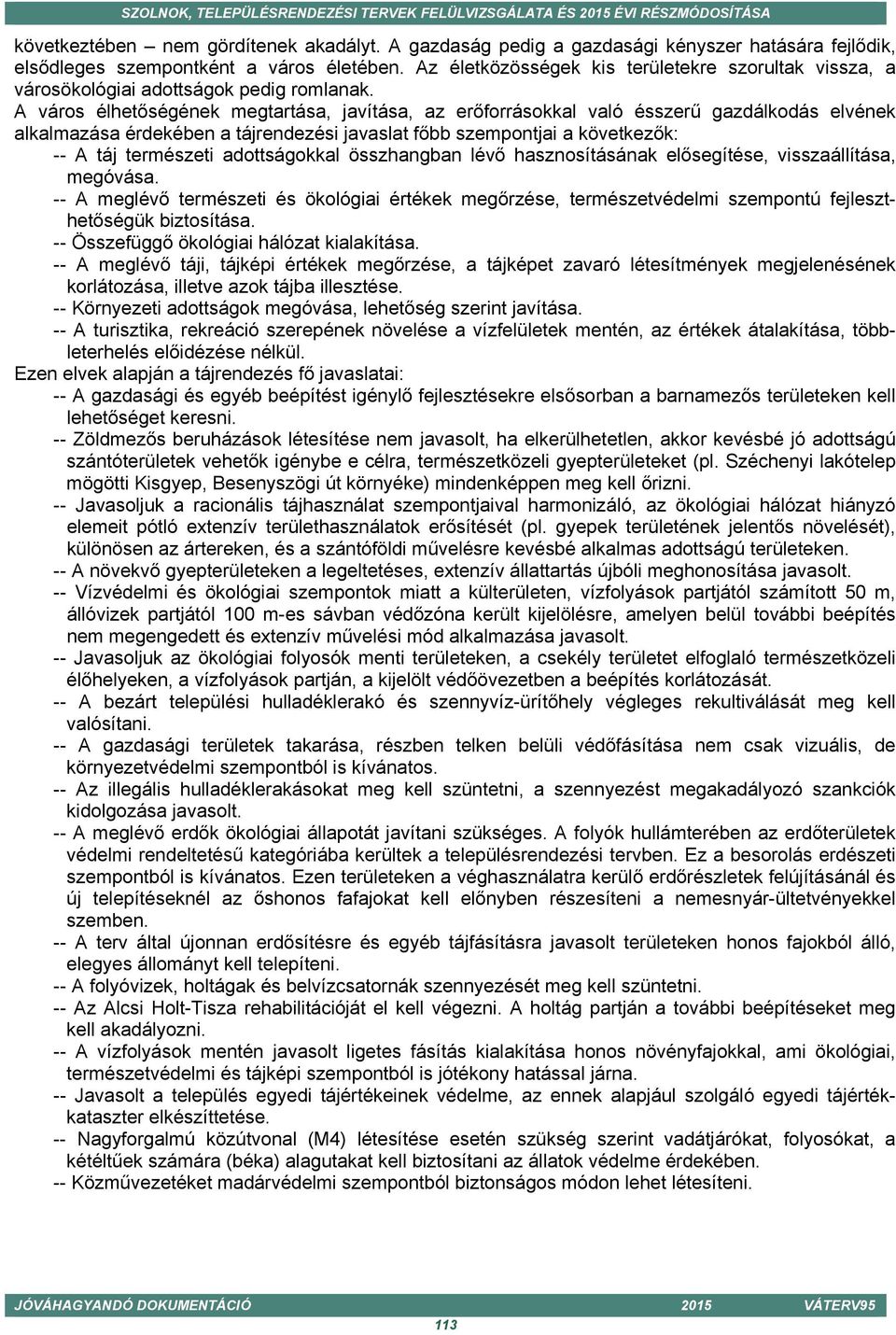 A város élhetőségének megtartása, javítása, az erőforrásokkal való ésszerű gazdálkodás elvének alkalmazása érdekében a tájrendezési javaslat főbb szempontjai a következők: -- A táj természeti