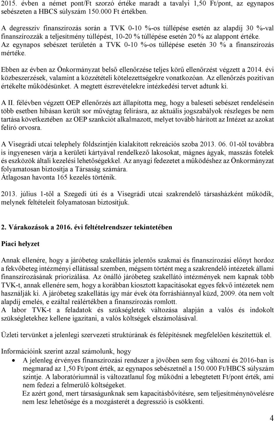 Az egynapos sebészet területén a TVK 0-10 %-os túllépése esetén 30 % a finanszírozás mértéke. Ebben az évben az Önkormányzat belső ellenőrzése teljes körű ellenőrzést végzett a 2014.