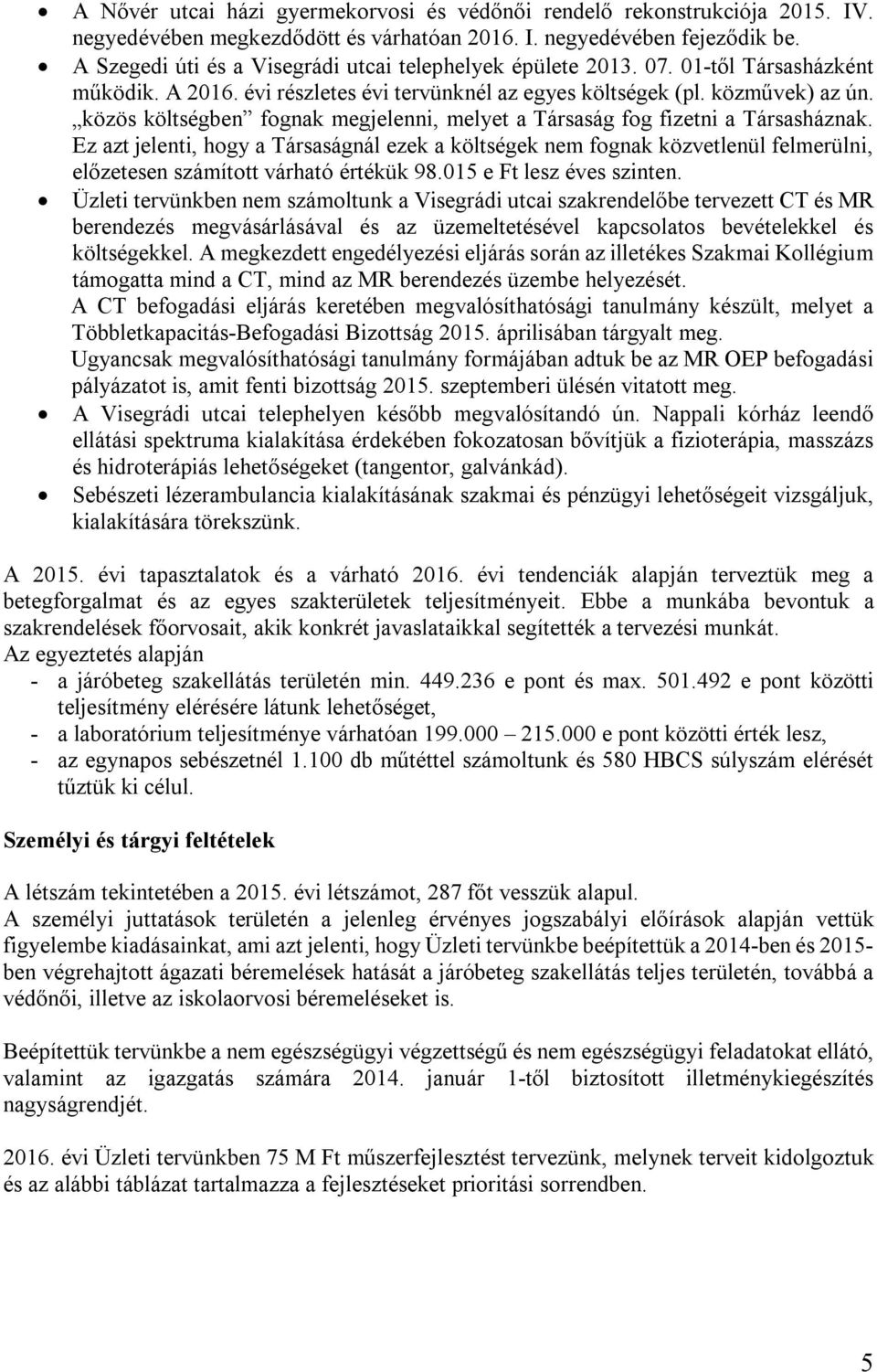 közös költségben fognak megjelenni, melyet a Társaság fog fizetni a Társasháznak.