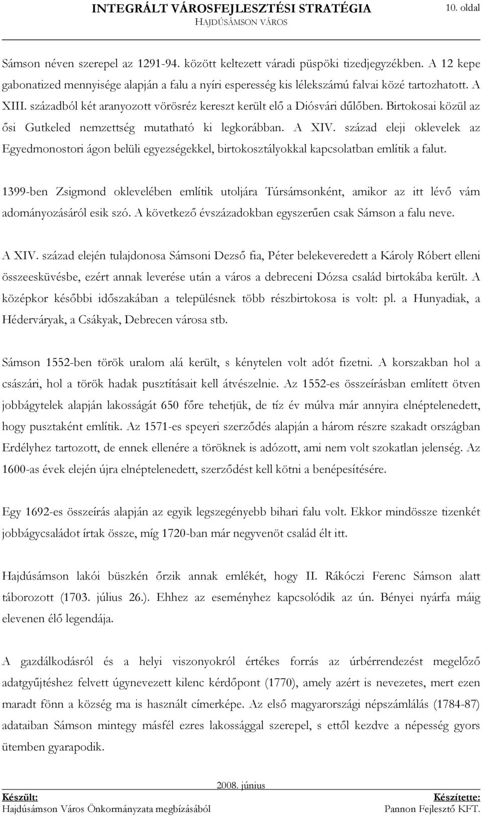 század eleji oklevelek az Egyedmonostori ágon belüli egyezségekkel, birtokosztályokkal kapcsolatban említik a falut.