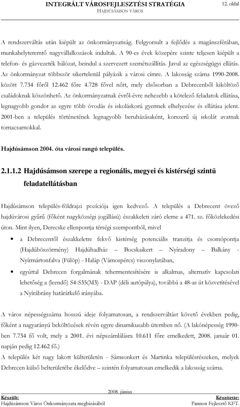 Az önkormányzat többször sikertelenül pályázik a városi címre. A lakosság száma 1990-2008. között 7.734 fırıl 12.462 fıre 4.