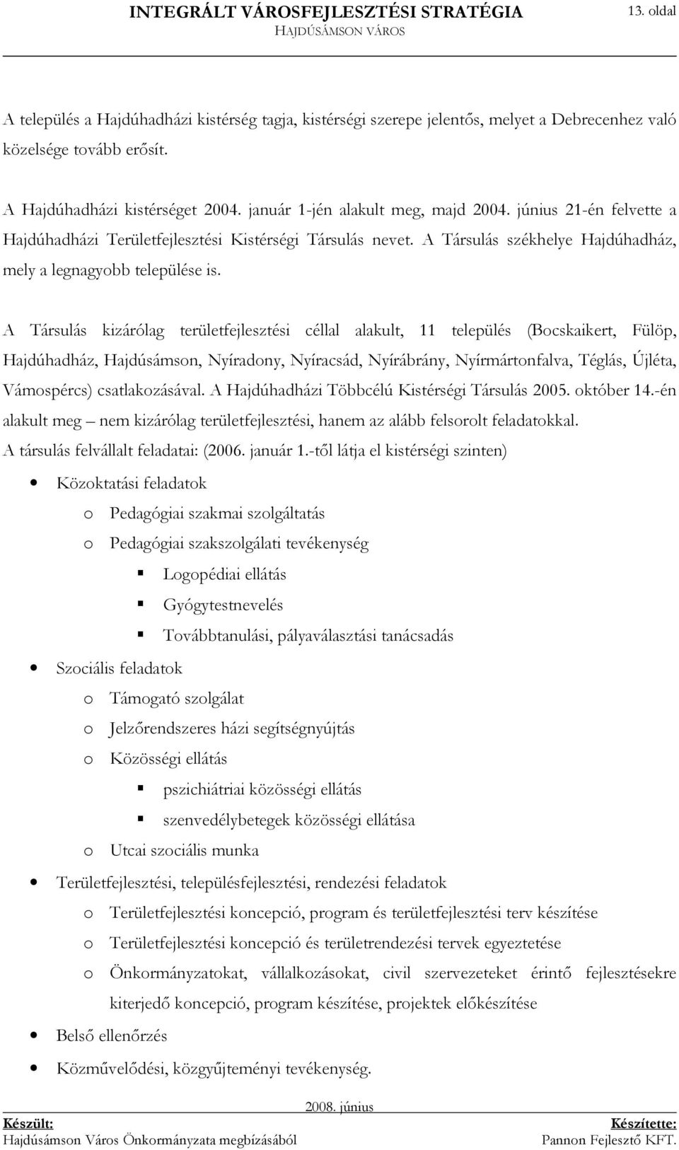 A Társulás kizárólag területfejlesztési céllal alakult, 11 település (Bocskaikert, Fülöp, Hajdúhadház, Hajdúsámson, Nyíradony, Nyíracsád, Nyírábrány, Nyírmártonfalva, Téglás, Újléta, Vámospércs)