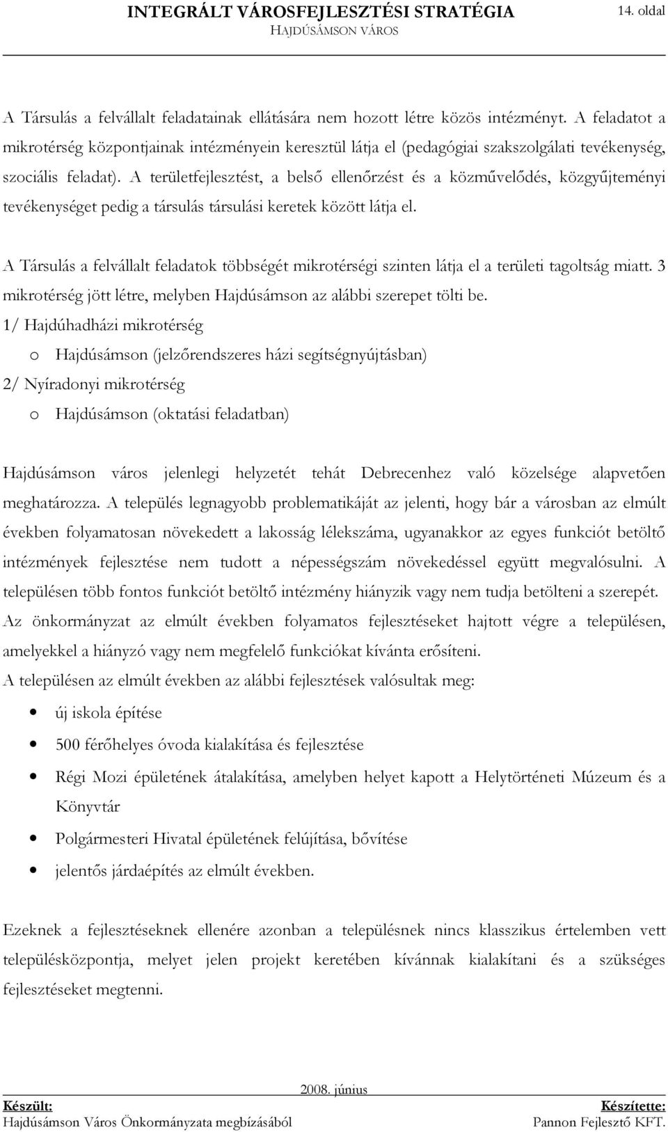 A területfejlesztést, a belsı ellenırzést és a közmővelıdés, közgyőjteményi tevékenységet pedig a társulás társulási keretek között látja el.